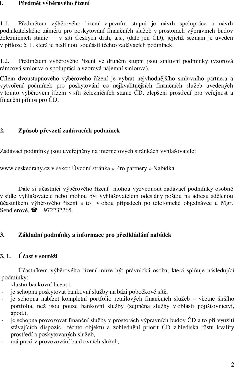 drah, a.s., (dále jen ČD), jejichž seznam je uveden v příloze č. 1, která je nedílnou součástí těchto zadávacích podmínek. 1.2.