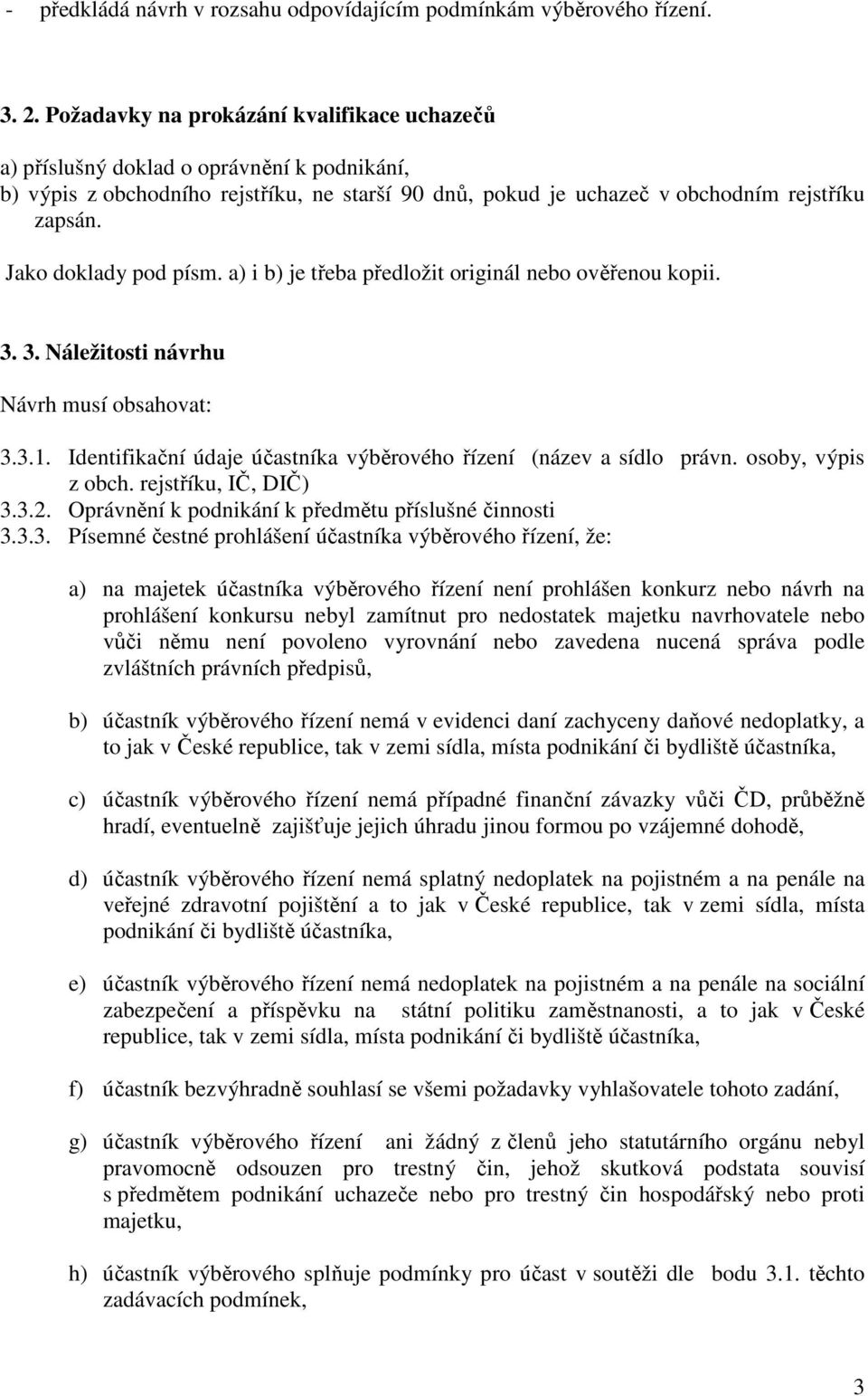 Jako doklady pod písm. a) i b) je třeba předložit originál nebo ověřenou kopii. 3. 3. Náležitosti návrhu Návrh musí obsahovat: 3.3.1.