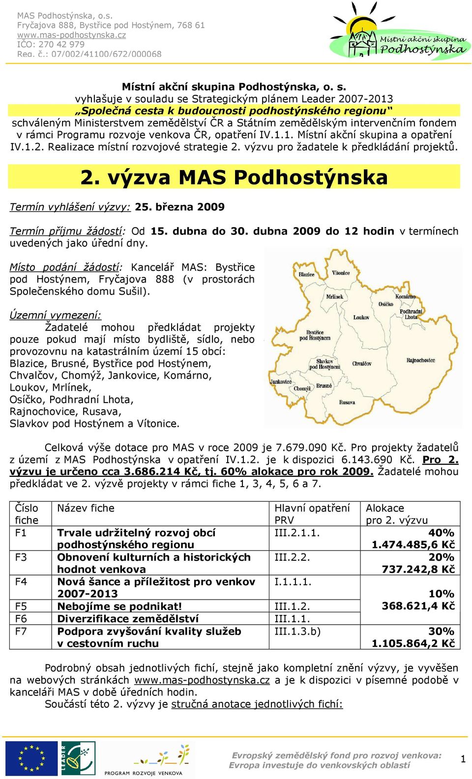 vyhlašuje v souladu se Strategickým plánem Leader 2007-2013 Společná cesta k budoucnosti podhostýnského regionu schváleným Ministerstvem zemědělství ČR a Státním zemědělským intervenčním fondem v