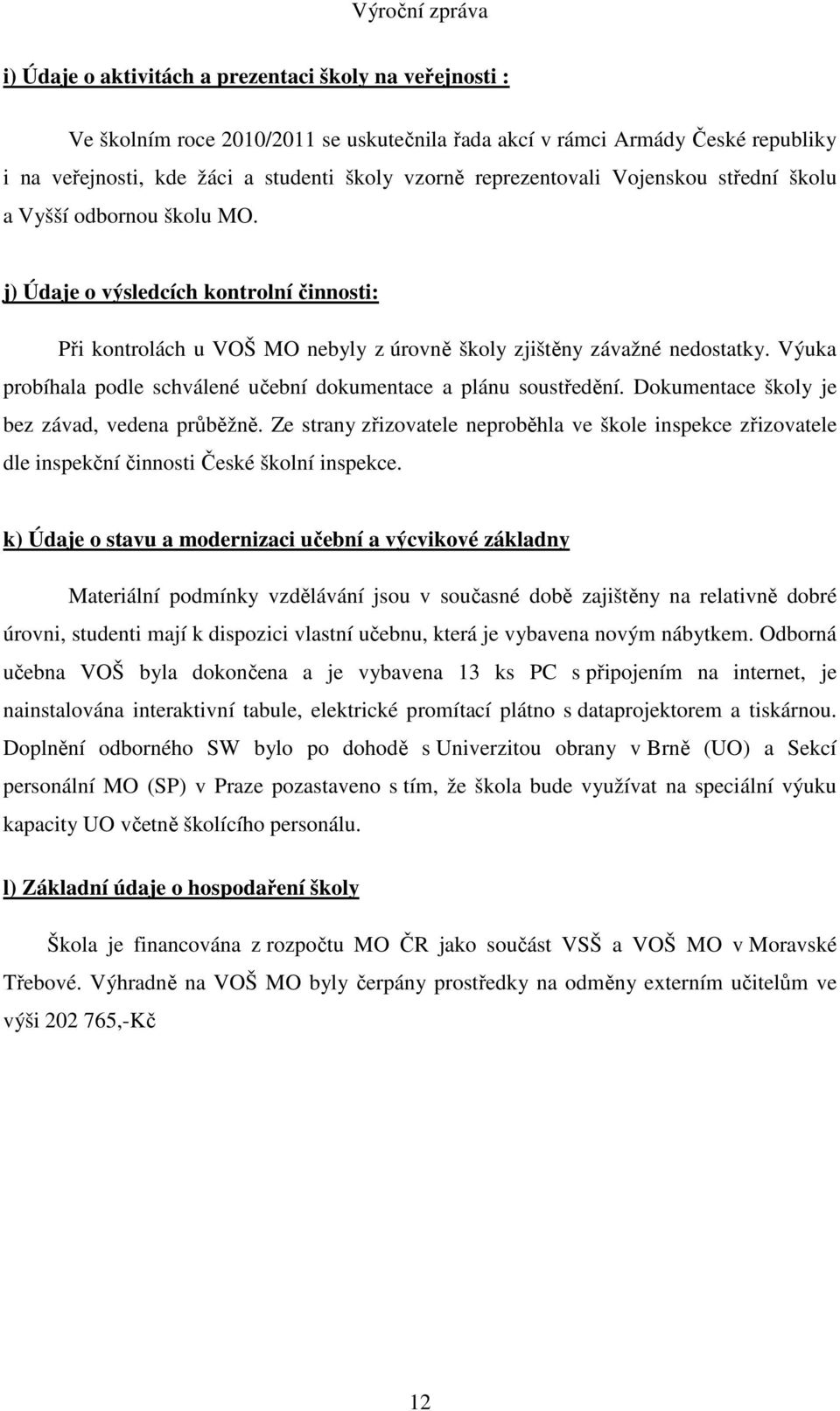 Výuka probíhala podle schválené učební dokumentace a plánu soustředění. Dokumentace školy je bez závad, vedena průběžně.