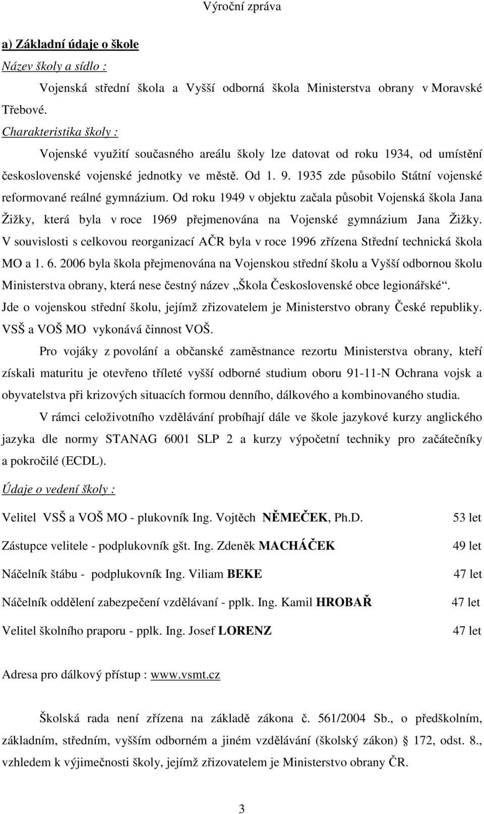 1935 zde působilo Státní vojenské reformované reálné gymnázium. Od roku 1949 v objektu začala působit Vojenská škola Jana Žižky, která byla v roce 1969 přejmenována na Vojenské gymnázium Jana Žižky.