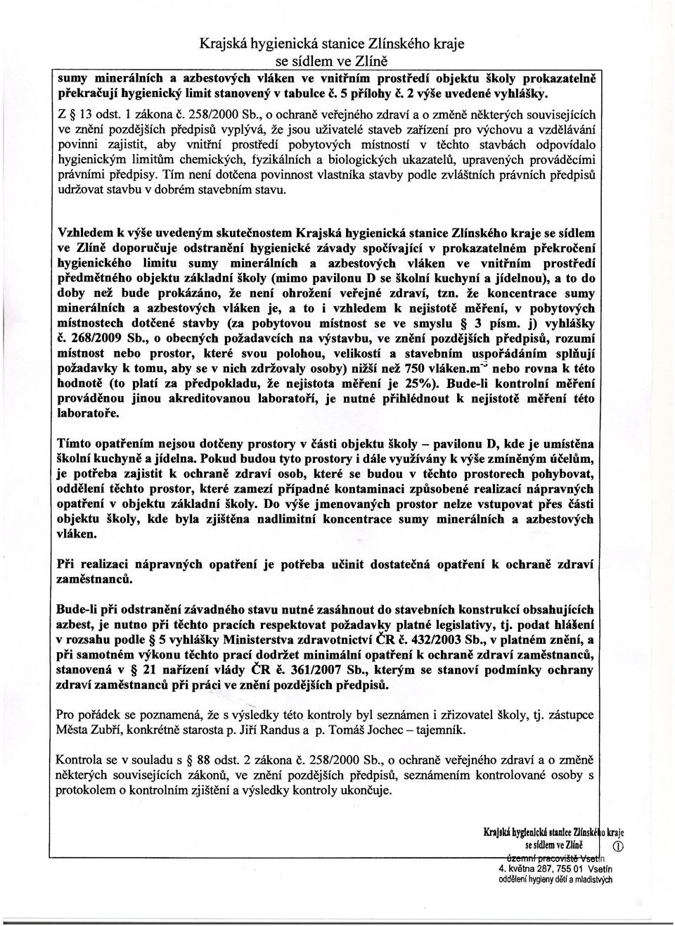 , o ochraně veřejného zdraví a o změně některých souvisejících ve znění pozdějších předpisů vyplývá, že jsou uživatelé staveb zařízení pro výchovu a vzdělávání povinni zajistit, aby vnitřní prostředí