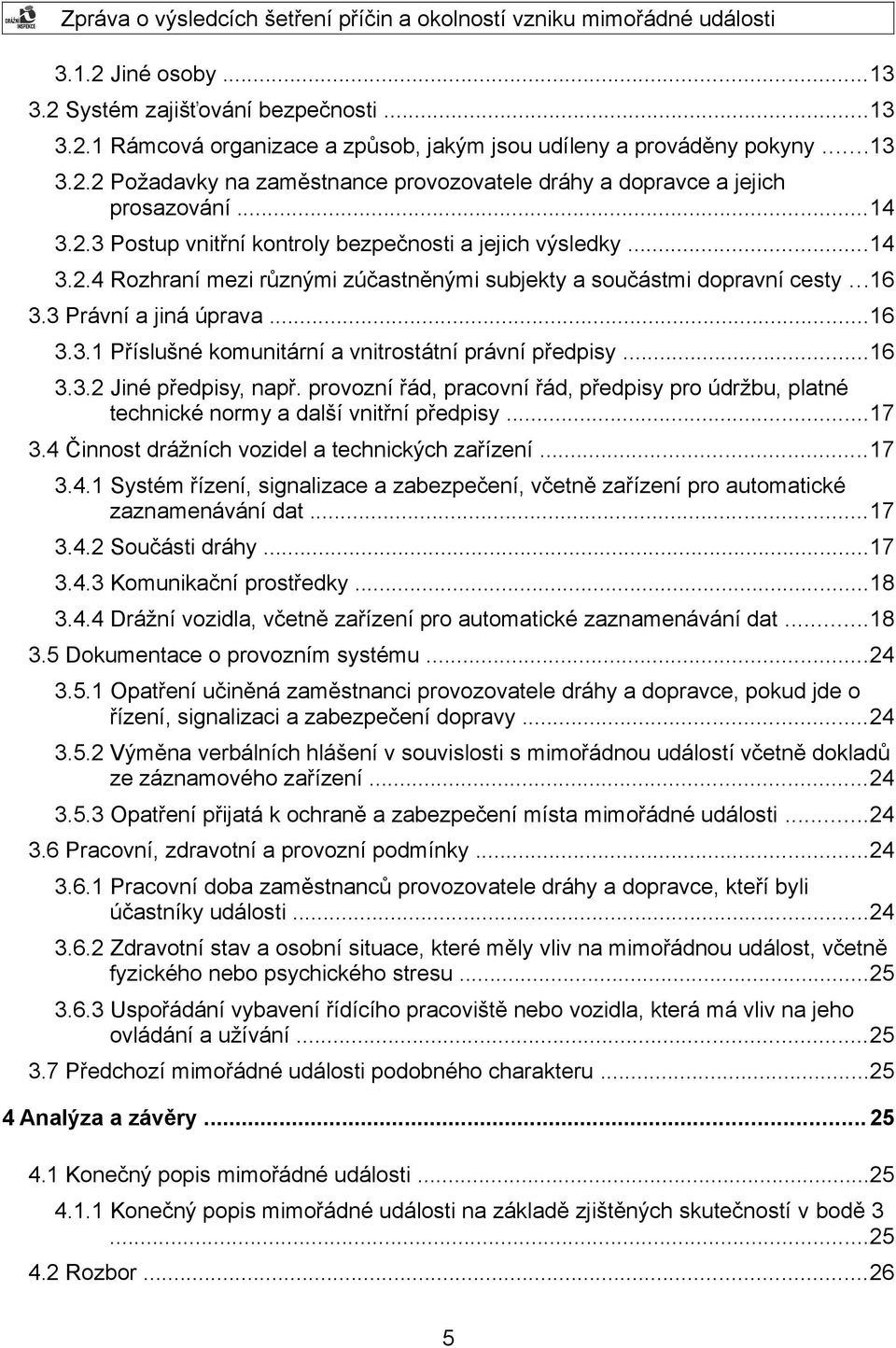 ..16 3.3.2 Jiné předpisy, např. provozní řád, pracovní řád, předpisy pro údržbu, platné technické normy a další vnitřní předpisy...17 3.4 