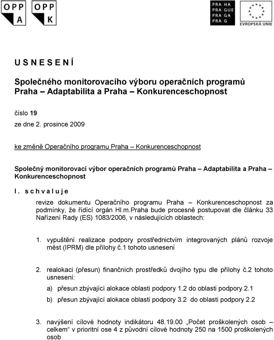 s c h v a l u j e revize dokumentu Operačního programu Praha Konkurenceschopnost za podmínky, že řídící orgán Hl.m.Praha bude procesně postupovat dle článku 33 Nařízení Rady (ES) 1083/2006, v následujících oblastech: 1.