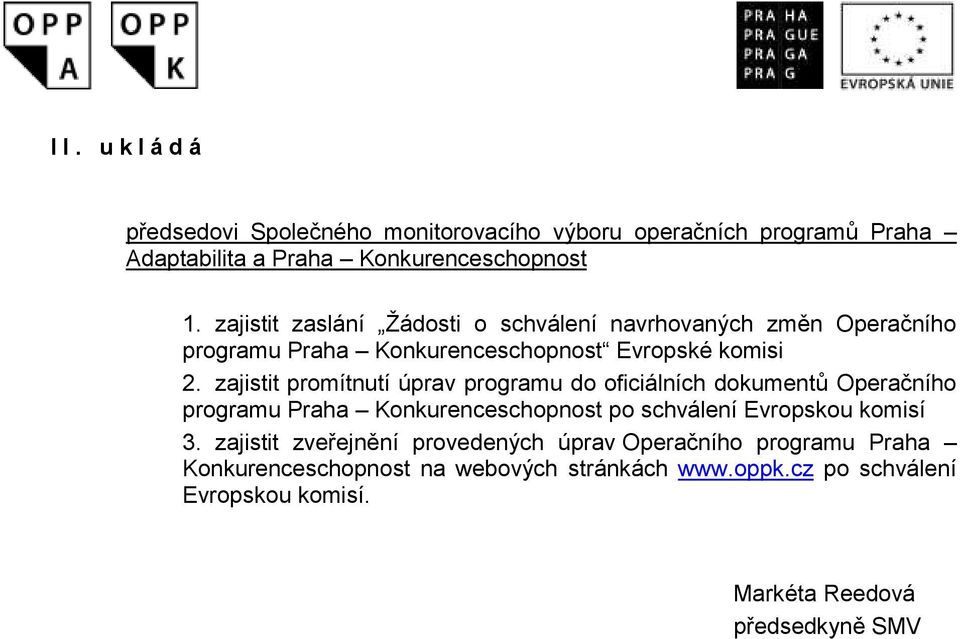 zajistit promítnutí úprav programu do oficiálních dokumentů Operačního programu Praha Konkurenceschopnost po schválení Evropskou komisí 3.