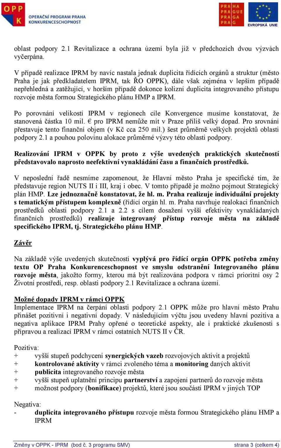 zatěžující, v horším případě dokonce kolizní duplicita integrovaného přístupu rozvoje města formou Strategického plánu HMP a IPRM.