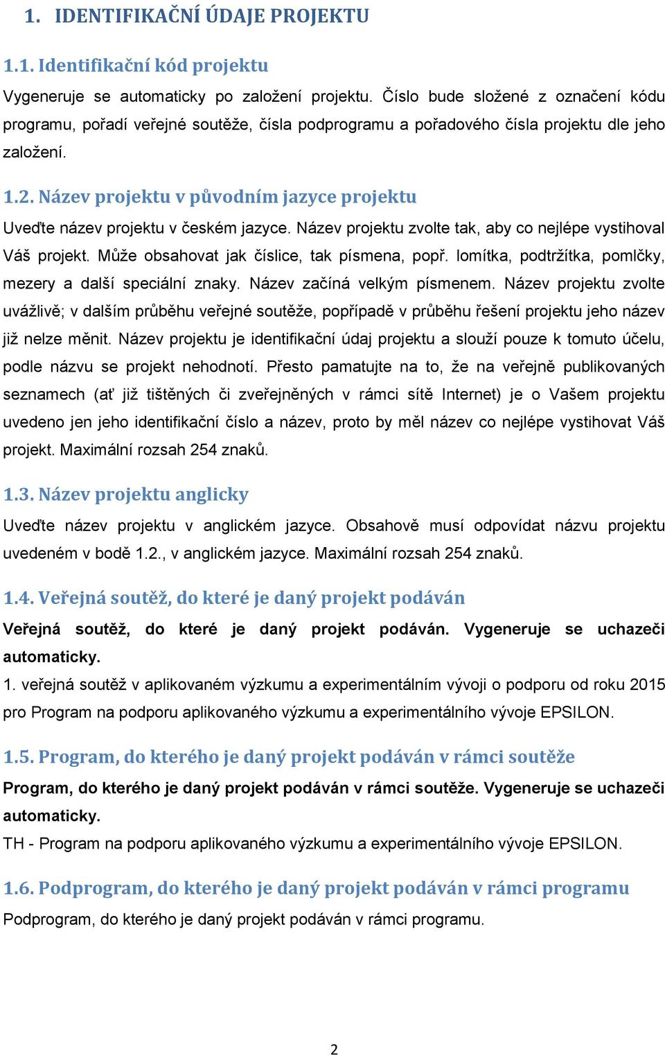 Název projektu v původním jazyce projektu Uveďte název projektu v českém jazyce. Název projektu zvolte tak, aby co nejlépe vystihoval Váš projekt. Může obsahovat jak číslice, tak písmena, popř.