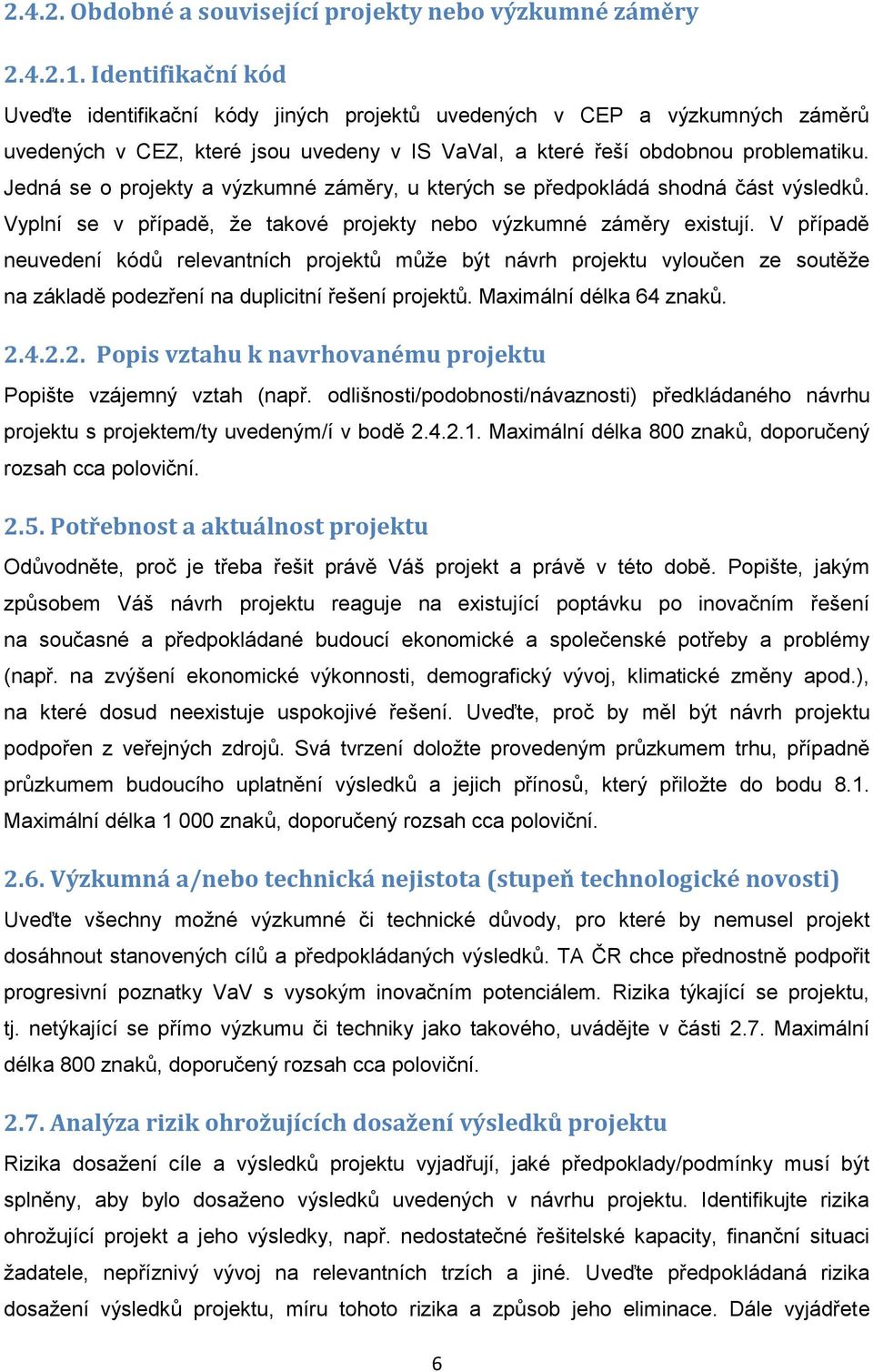 Jedná se o projekty a výzkumné záměry, u kterých se předpokládá shodná část výsledků. Vyplní se v případě, že takové projekty nebo výzkumné záměry existují.