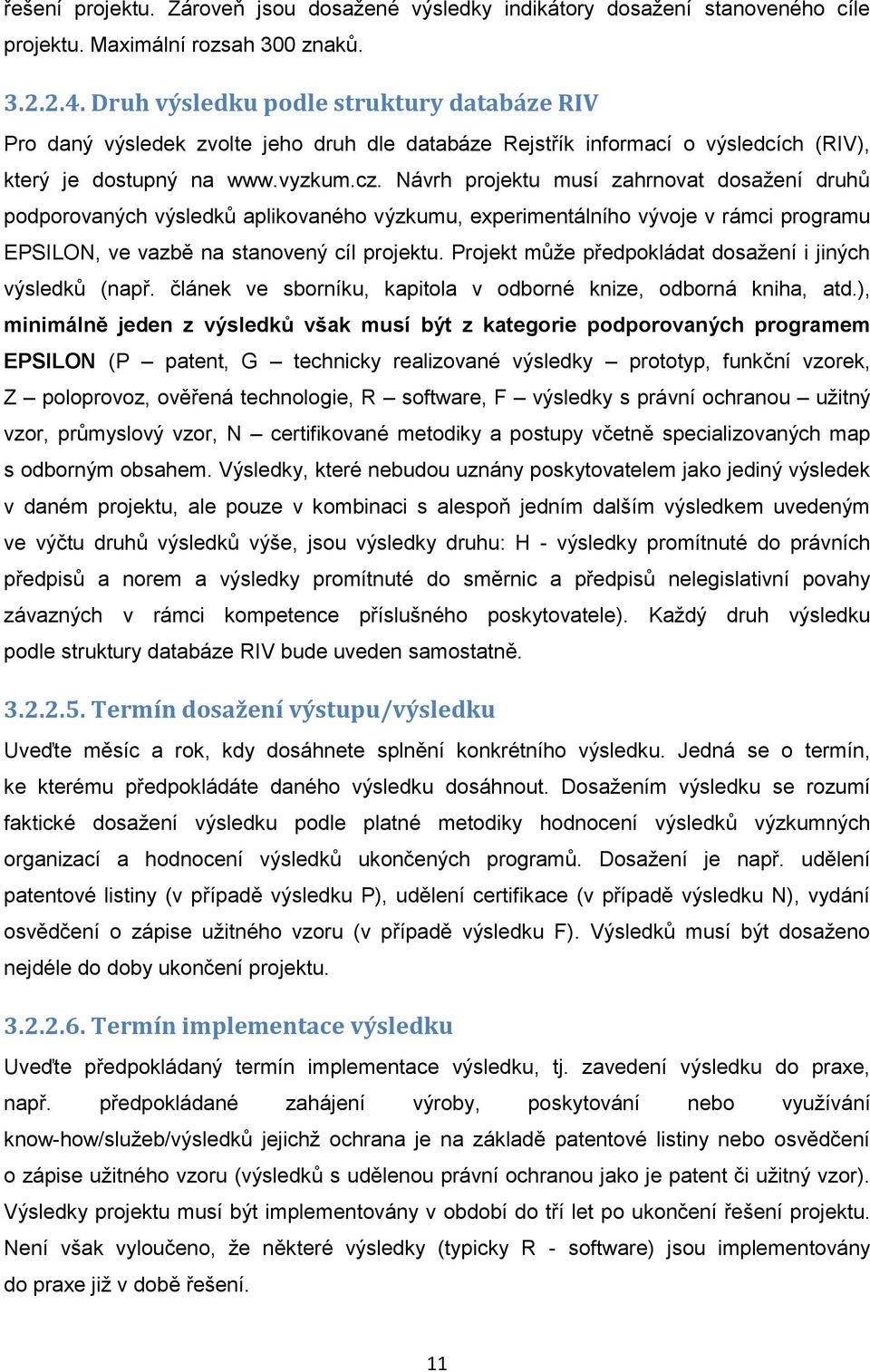 Návrh projektu musí zahrnovat dosažení druhů podporovaných výsledků aplikovaného výzkumu, experimentálního vývoje v rámci programu EPSILON, ve vazbě na stanovený cíl projektu.