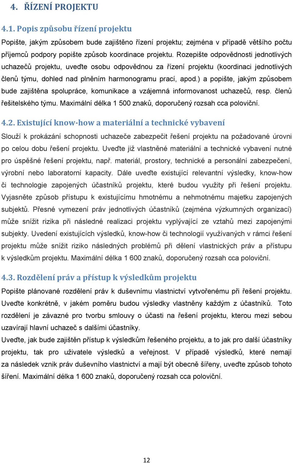 ) a popište, jakým způsobem bude zajištěna spolupráce, komunikace a vzájemná informovanost uchazečů, resp. členů řešitelského týmu. Maximální délka 1 500 znaků, doporučený rozsah cca poloviční. 4.2.