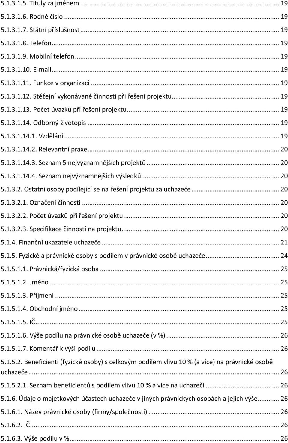 .. 19 5.1.3.1.14.2. Relevantní praxe... 20 5.1.3.1.14.3. Seznam 5 nejvýznamnějších projektů... 20 5.1.3.1.14.4. Seznam nejvýznamnějších výsledků... 20 5.1.3.2. Ostatní osoby podílející se na řešení projektu za uchazeče.