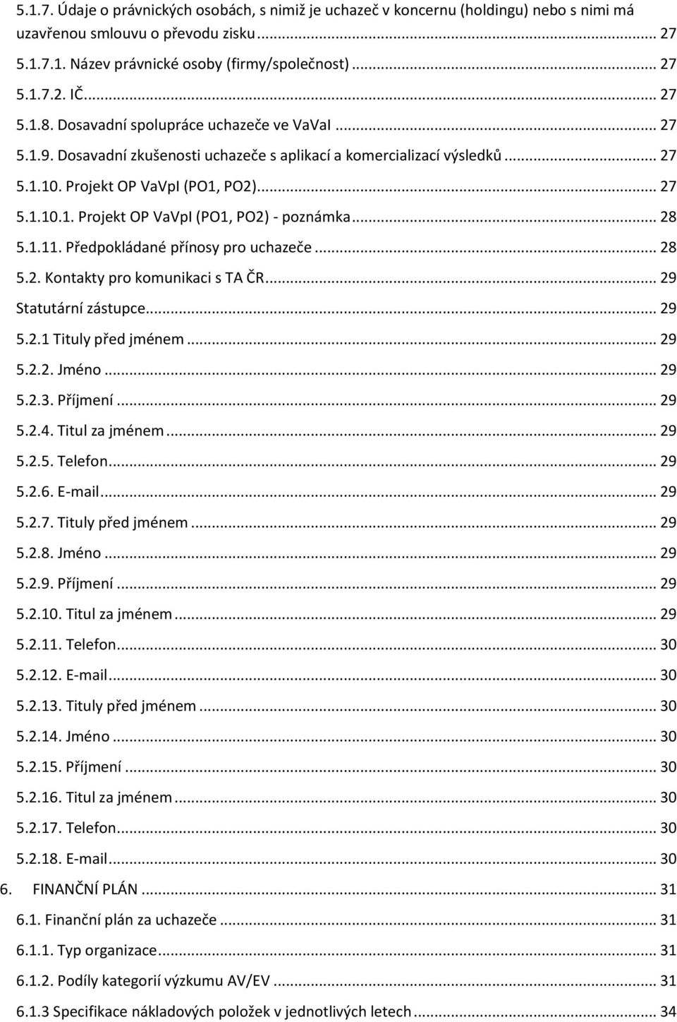 .. 28 5.1.11. Předpokládané přínosy pro uchazeče... 28 5.2. Kontakty pro komunikaci s TA ČR... 29 Statutární zástupce... 29 5.2.1 Tituly před jménem... 29 5.2.2. Jméno... 29 5.2.3. Příjmení... 29 5.2.4.