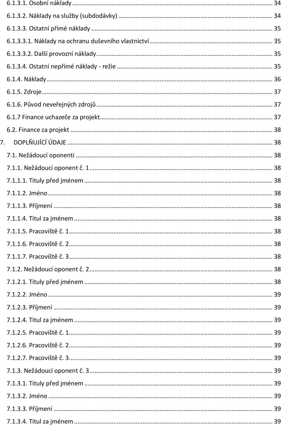 .. 38 7. DOPLŇUJÍCÍ ÚDAJE... 38 7.1. Nežádoucí oponenti... 38 7.1.1. Nežádoucí oponent č. 1... 38 7.1.1.1. Tituly před jménem... 38 7.1.1.2. Jméno... 38 7.1.1.3. Příjmení... 38 7.1.1.4.