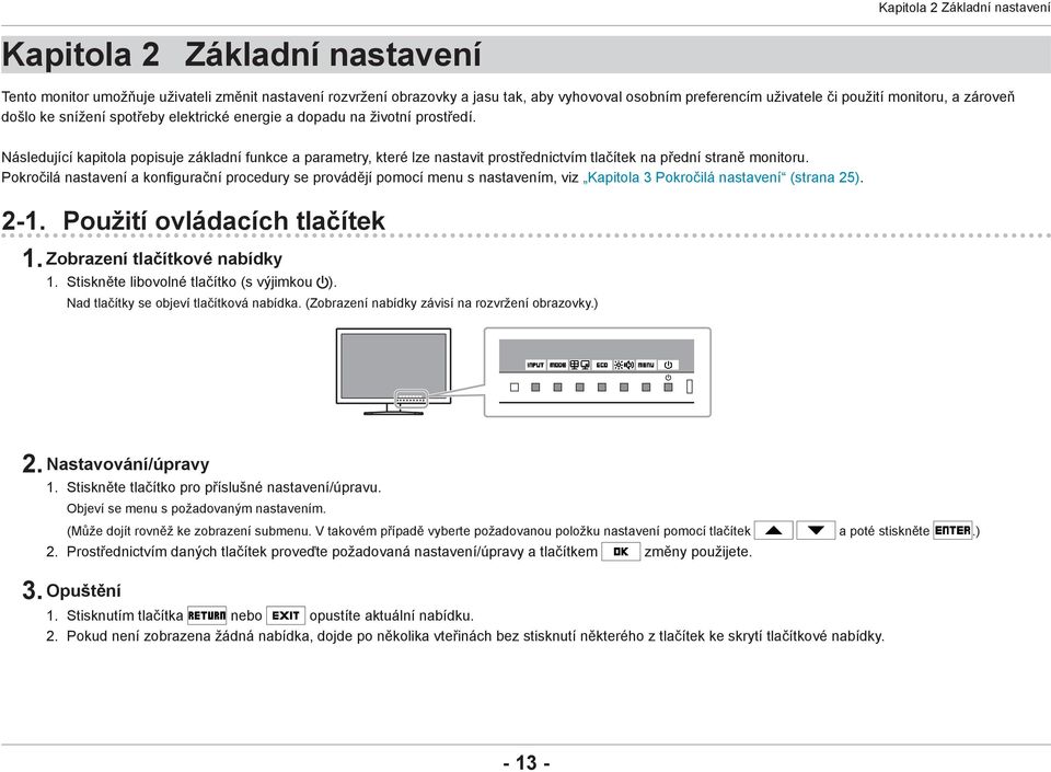 Následující kapitola popisuje základní funkce a parametry, které lze nastavit prostřednictvím tlačítek na přední straně monitoru.