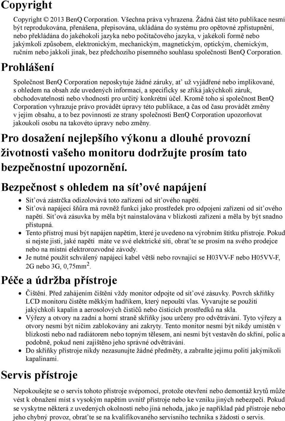 formě nebo jakýmkoli způsobem, elektronickým, mechanickým, magnetickým, optickým, chemickým, ručním nebo jakkoli jinak, bez předchozího písemného souhlasu společnosti BenQ Corporation.