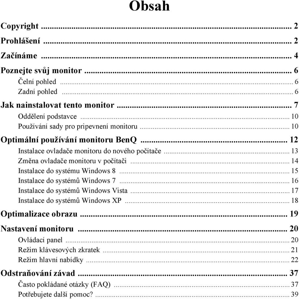 .. 14 Instalace do systému Windows 8... 15 Instalace do systémů Windows 7... 16 Instalace do systémů Windows Vista... 17 Instalace do systémů Windows XP... 18 Optimalizace obrazu.