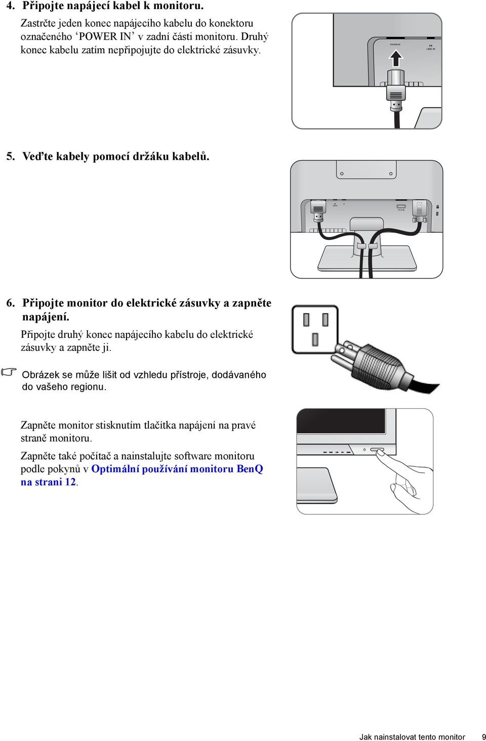 Připojte druhý konec napájecího kabelu do elektrické zásuvky a zapněte ji. Obrázek se může lišit od vzhledu přístroje, dodávaného do vašeho regionu.