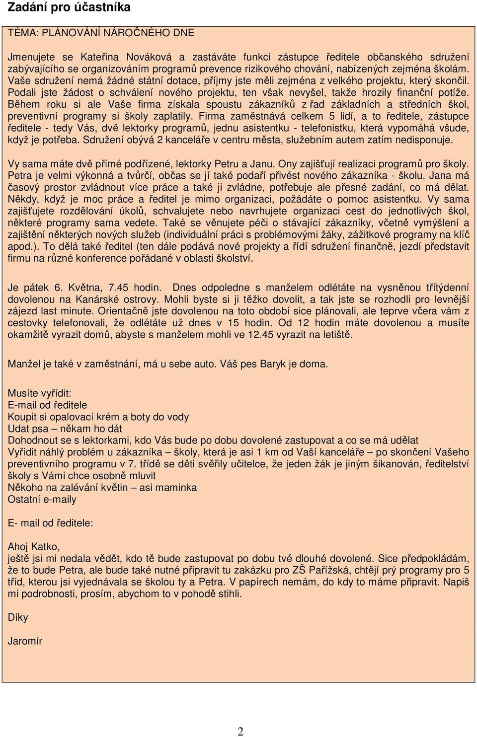 Podali jste žádost o schválení nového projektu, ten však nevyšel, takže hrozily finanční potíže.