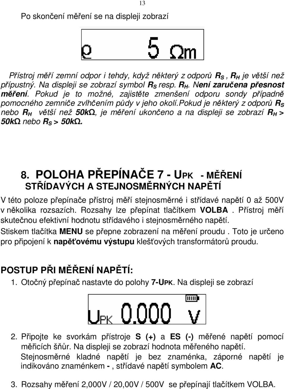 pokud je některý z odporů R S nebo R H větší než 50kΩ, je měření ukončeno a na displeji se zobrazí R H > 50kΩ nebo R S > 50kΩ. 8.