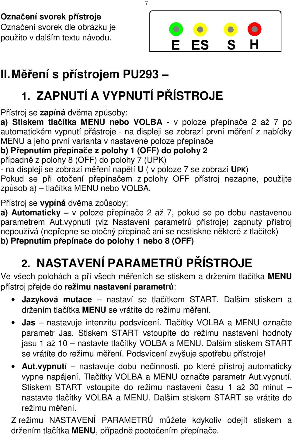 nabídky MENU a jeho první varianta v nastavené poloze přepínače b) Přepnutím přepínače z polohy 1 (OFF) do polohy 2 případně z polohy 8 (OFF) do polohy 7 (UPK) - na displeji se zobrazí měření napětí