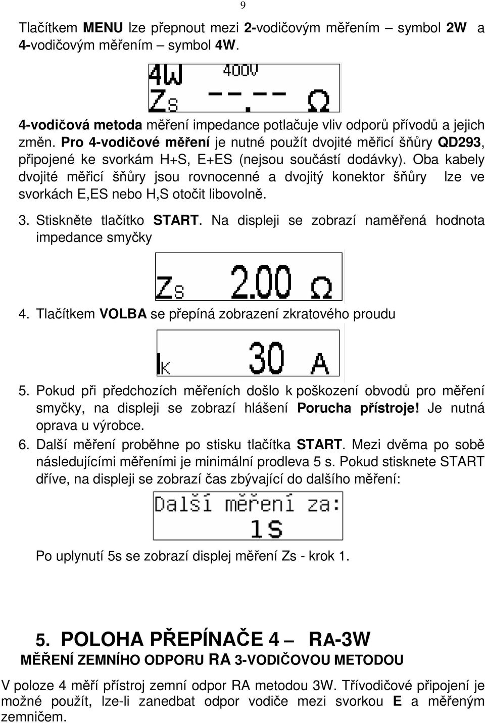 Oba kabely dvojité měřicí šňůry jsou rovnocenné a dvojitý konektor šňůry lze ve svorkách E,ES nebo H,S otočit libovolně. 3. Stiskněte tlačítko START.