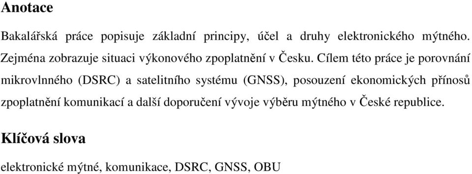 Cílem této práce je porovnání mikrovlnného (DSRC) a satelitního systému (GNSS), posouzení