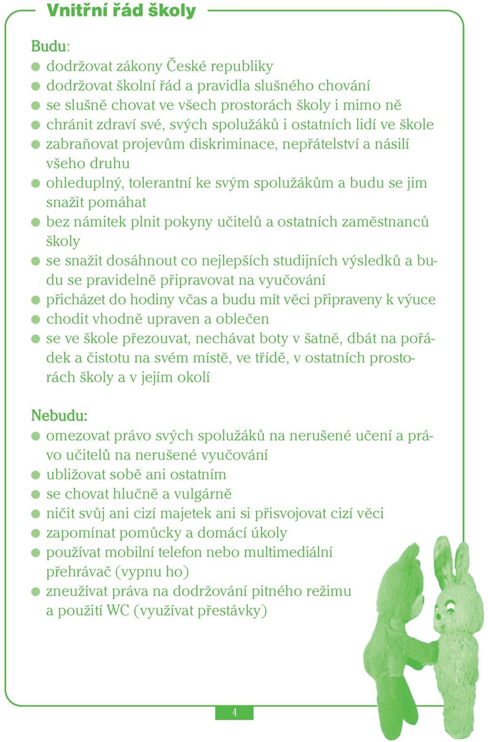 ostatních zaměstnanců školy se snažit dosáhnout co nejlepších studijních výsledků a budu se pravidelně připravovat na vyučování přicházet do hodiny včas a budu mít věci připraveny k výuce chodit
