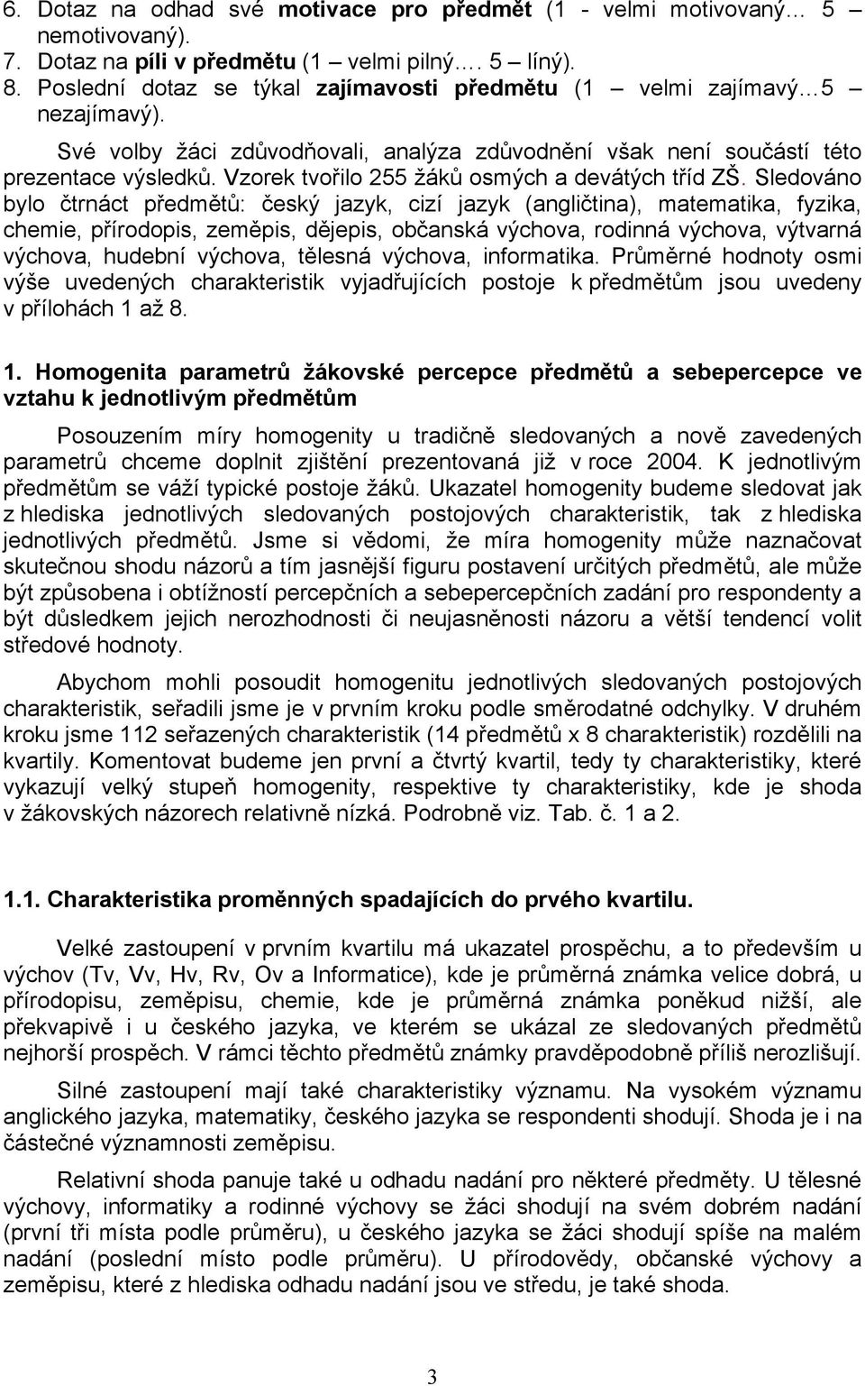 Vzorek tvořilo 255 žáků osmých a devátých tříd ZŠ.