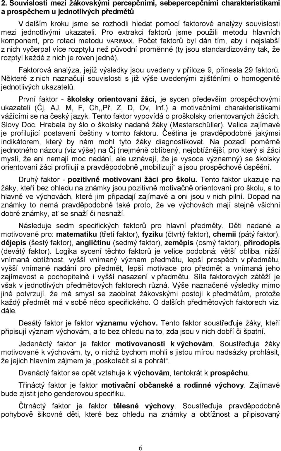 Počet faktorů byl dán tím, aby i nejslabší z nich vyčerpal více rozptylu než původní proměnné (ty jsou standardizovány tak, že rozptyl každé z nich je roven jedné).