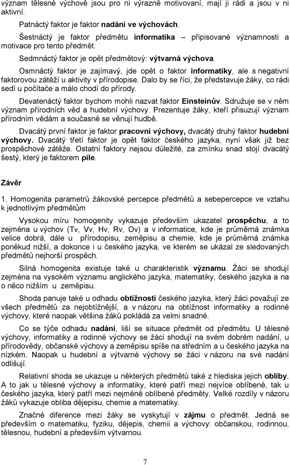 připisované významnosti a Osmnáctý faktor je zajímavý, jde opět o faktor informatiky, ale s negativní faktorovou zátěží u aktivity v přírodopise.