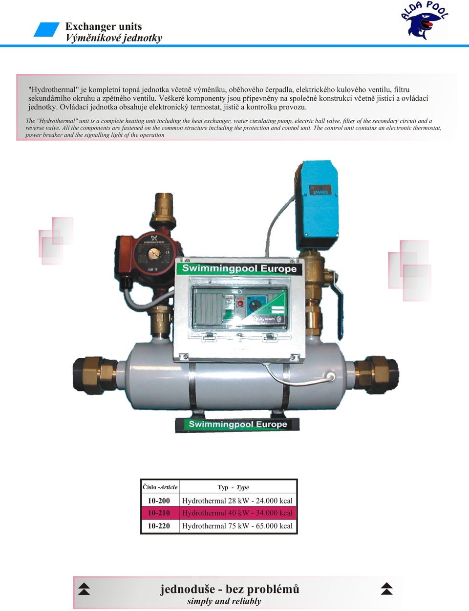 The "Hydrothermal" unit is a complete heating unit including the heat exchanger, water circulating pump, electric ball valve, filter of the secondary circuit and a reverse valve.