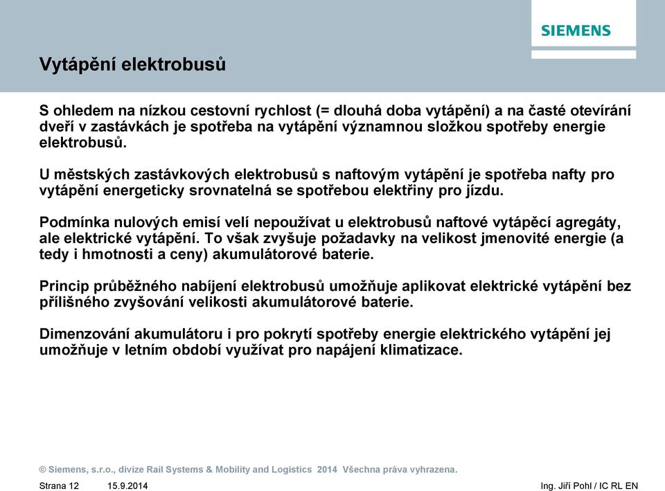 Podmínka nulových emisí velí nepoužívat u elektrobusů naftové vytápěcí agregáty, ale elektrické vytápění.