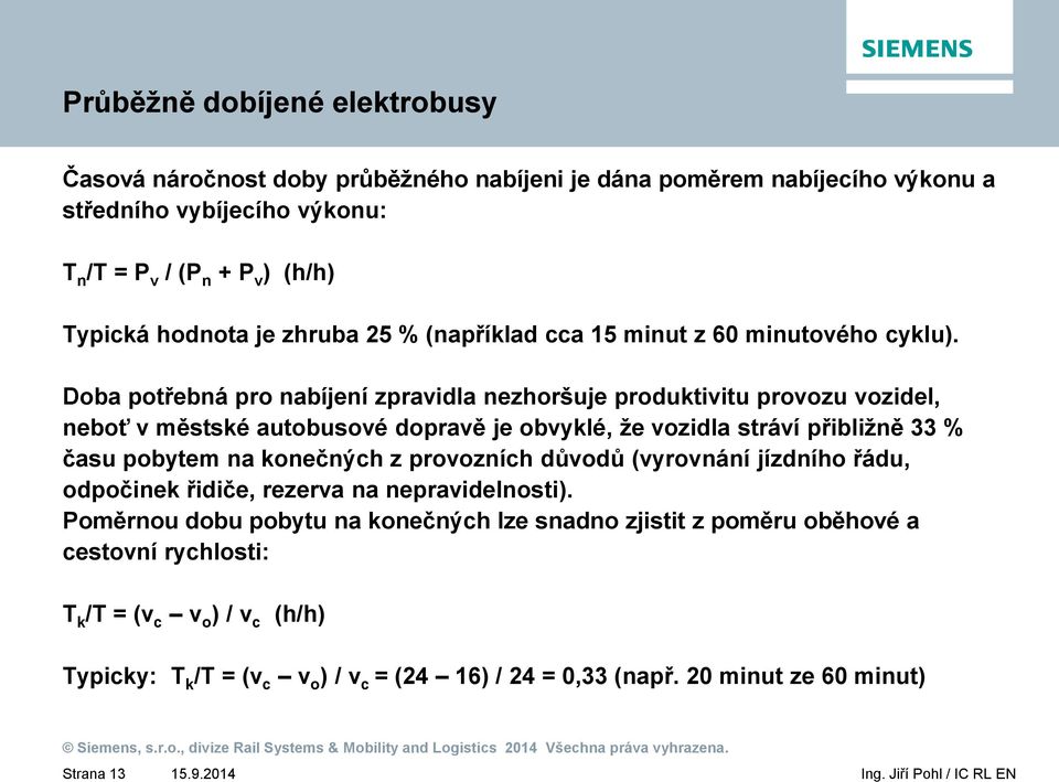 Doba potřebná pro nabíjení zpravidla nezhoršuje produktivitu provozu vozidel, neboť v městské autobusové dopravě je obvyklé, že vozidla stráví přibližně 33 % času pobytem na konečných z