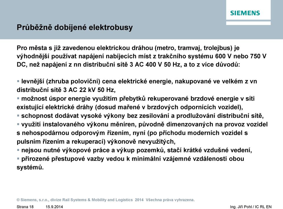 energie využitím přebytků rekuperované brzdové energie v síti existující elektrické dráhy (dosud mařené v brzdových odpornících vozidel), schopnost dodávat vysoké výkony bez zesilování a prodlužování