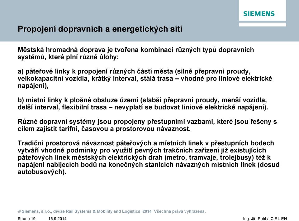 delší interval, flexibilní trasa nevyplatí se budovat liniové elektrické napájení).