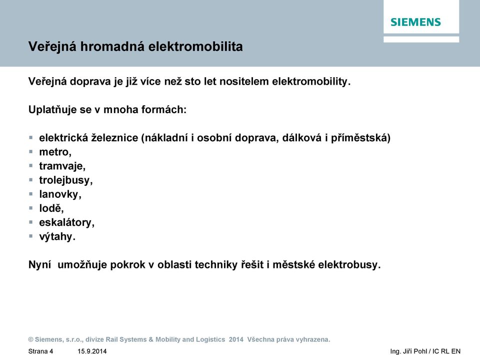 Uplatňuje se v mnoha formách: elektrická železnice (nákladní i osobní doprava,