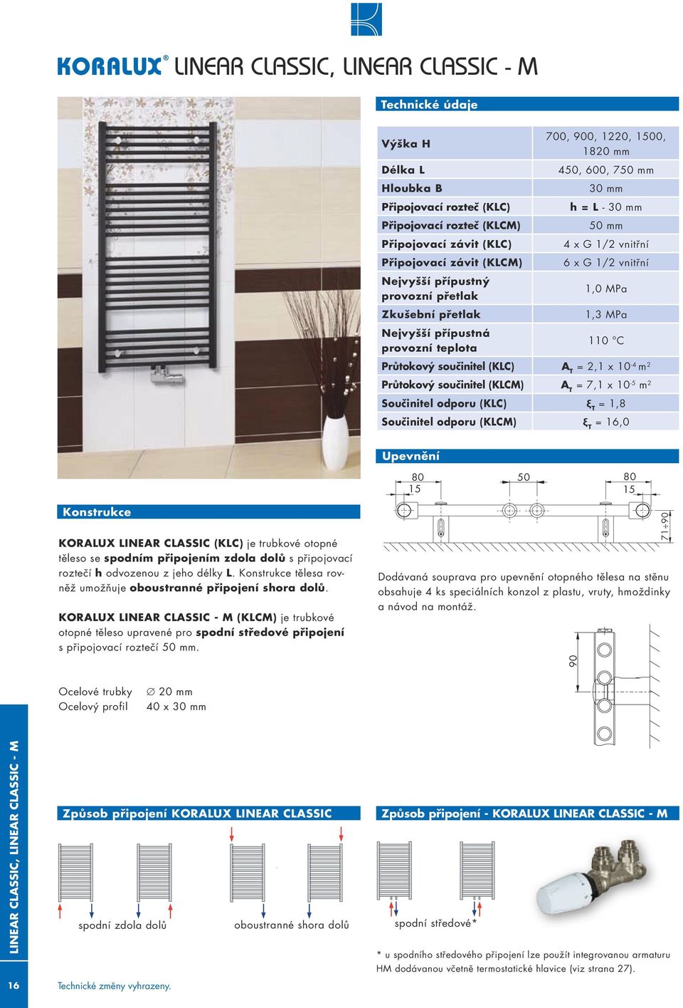 10-4 m 2 Průtokový součinitel (KCM) A T = 7,1 x 10-5 m 2 Součinitel odporu (KC) ξ T = 1,8 Součinitel odporu (KCM) ξ T = 16,0 nické údaje Upevnění 80 80 15 15 Konstrukce KORAUX INEAR CASSIC (KC) je