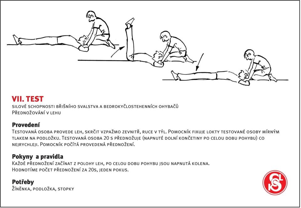 Testovaná osoba 20 s přednožuje (napnuté dolní končetiny po celou dobu pohybu) co nejrychleji. Pomocník počítá provedená přednožení.