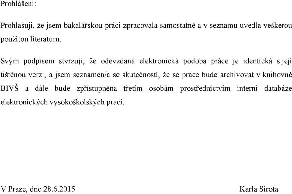 Svým podpisem stvrzuji, ţe odevzdaná elektronická podoba práce je identická s její tištěnou verzí, a jsem