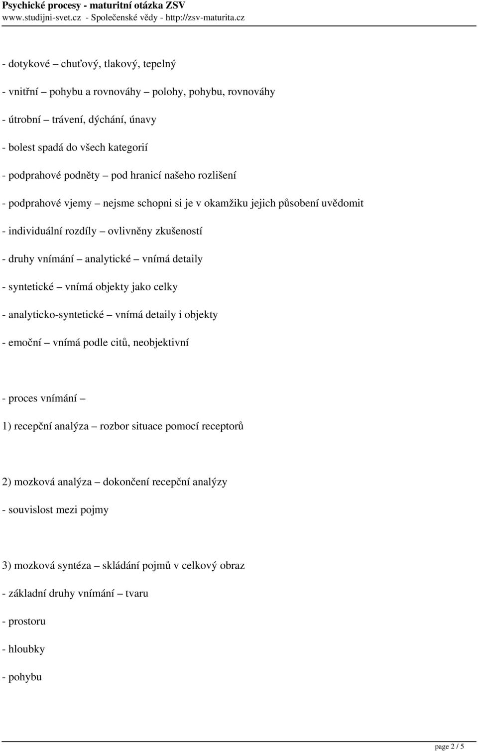 syntetické vnímá objekty jako celky - analyticko-syntetické vnímá detaily i objekty - emoční vnímá podle citů, neobjektivní - proces vnímání 1) recepční analýza rozbor situace pomocí
