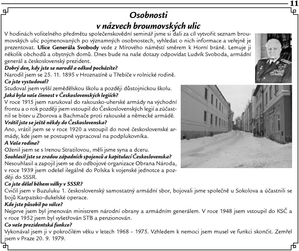 Dnes bude na nae dotazy odpovídat Ludvík Svoboda, armádní generál a èeskoslovenský prezident. Dobrý den, kdy jste se narodil a odkud pocházíte? Narodil jsem se 25. 11.