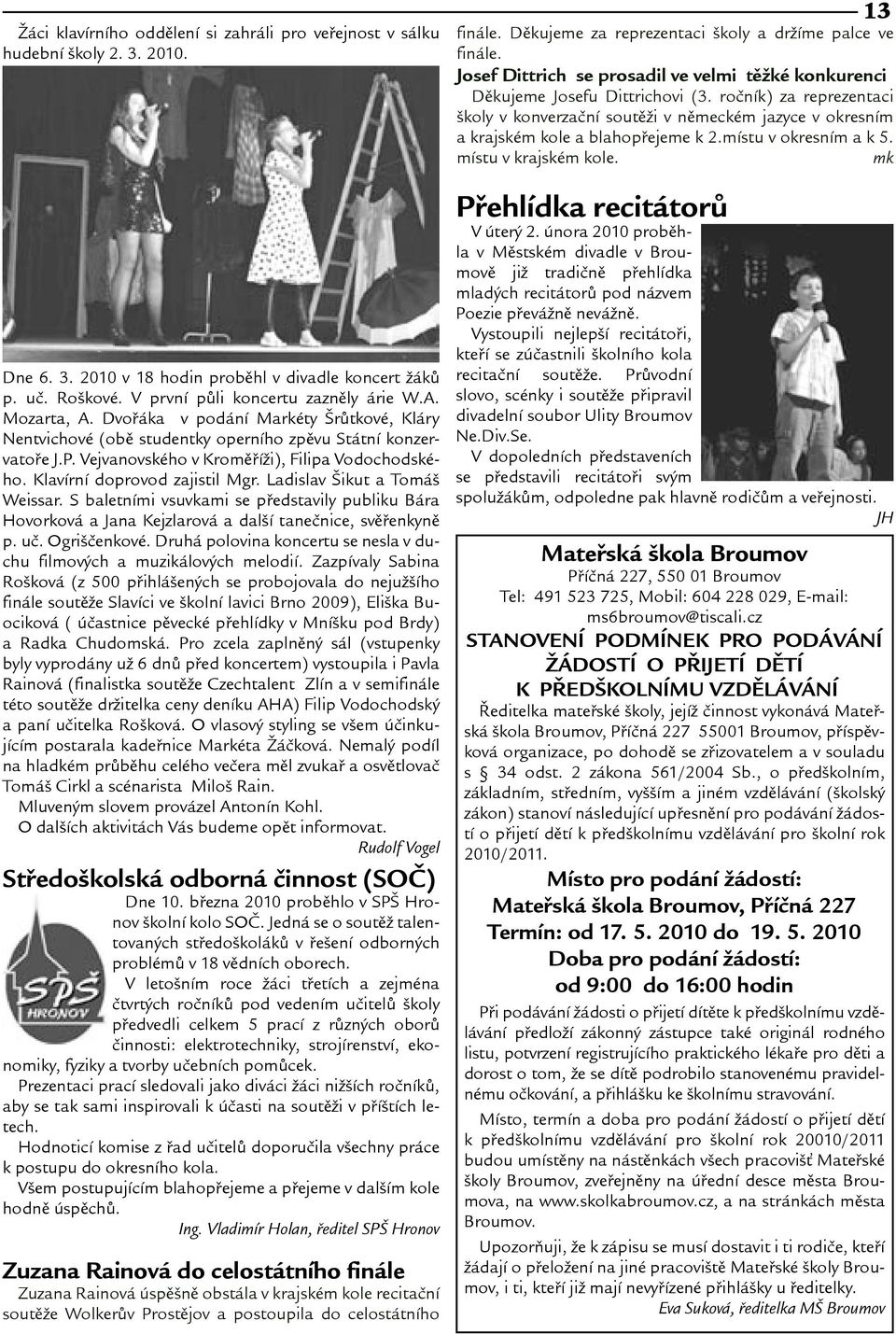 Ladislav ikut a Tomá Weissar. S baletními vsuvkami se pøedstavily publiku Bára Hovorková a Jana Kejzlarová a dalí taneènice, svìøenkynì p. uè. Ogrièenkové.