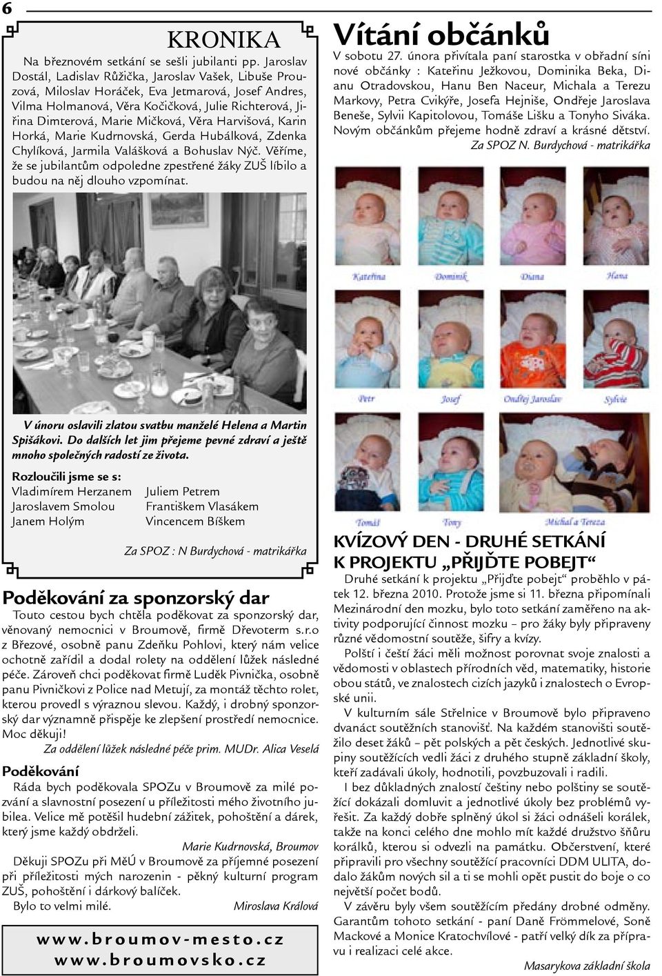 Vìra Harviová, Karin Horká, Marie Kudrnovská, Gerda Hubálková, Zdenka Chylíková, Jarmila Valáková a Bohuslav Nýè.