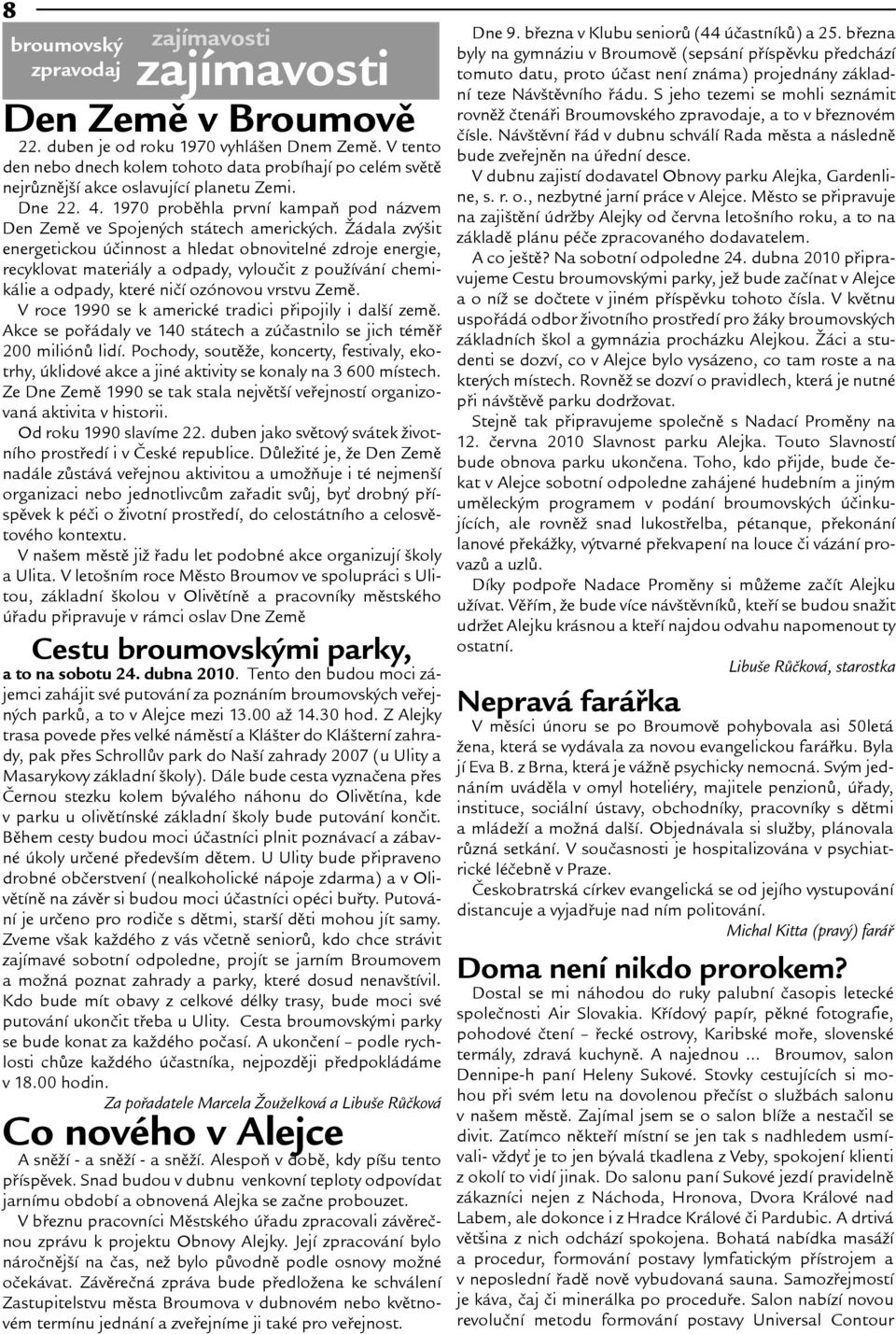 ádala zvýit energetickou úèinnost a hledat obnovitelné zdroje energie, recyklovat materiály a odpady, vylouèit z pouívání chemikálie a odpady, které nièí ozónovou vrstvu Zemì.