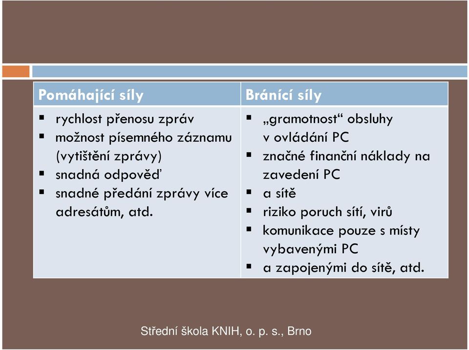 Bránící síly gramotnost obsluhy v ovládání PC značné finanční náklady na zavedení PC a