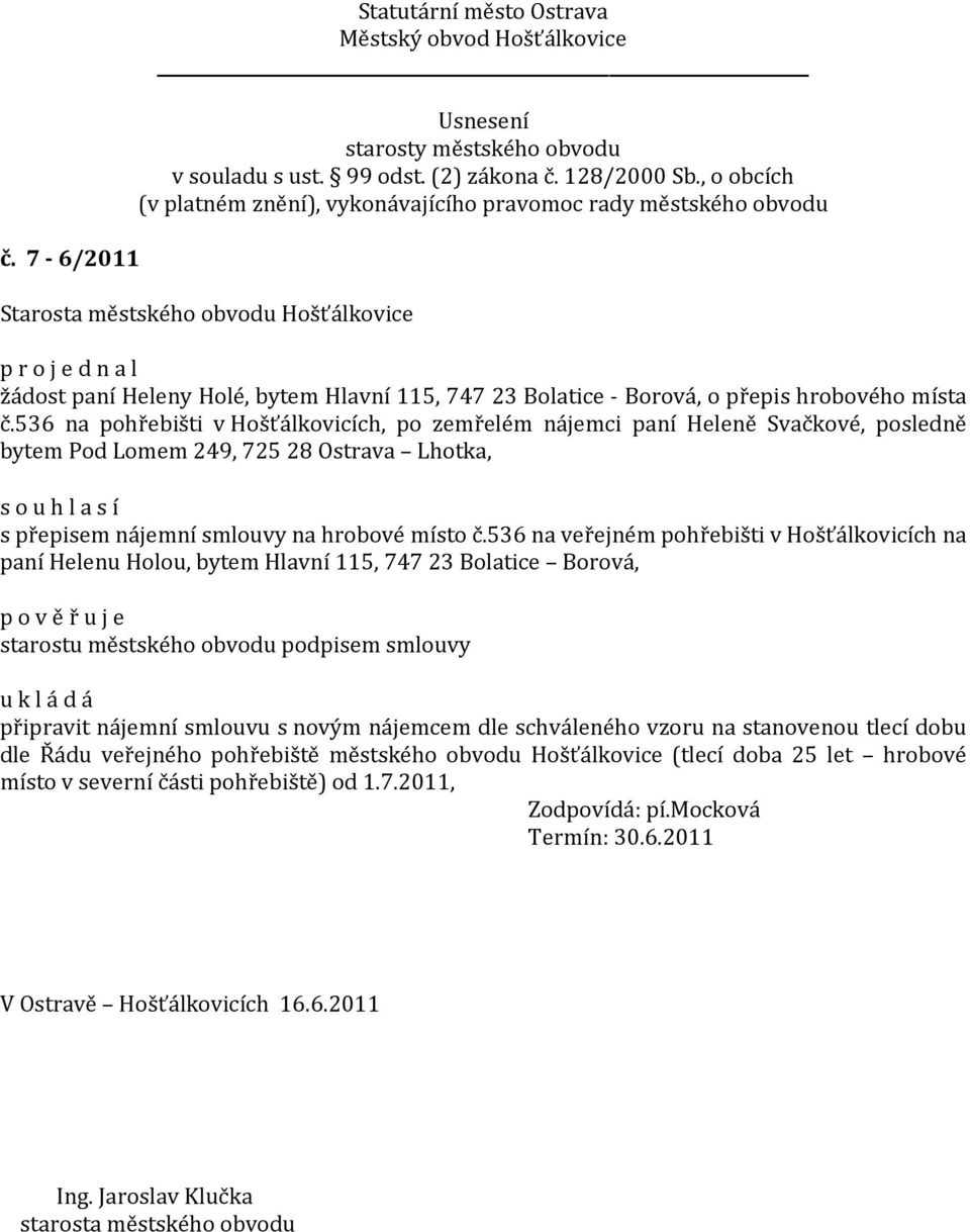 536 na veřejném pohřebišti v Hošťálkovicích na paní Helenu Holou, bytem Hlavní 115, 747 23 Bolatice Borová, p o v ě ř u j e starostu městského obvodu podpisem smlouvy připravit nájemní