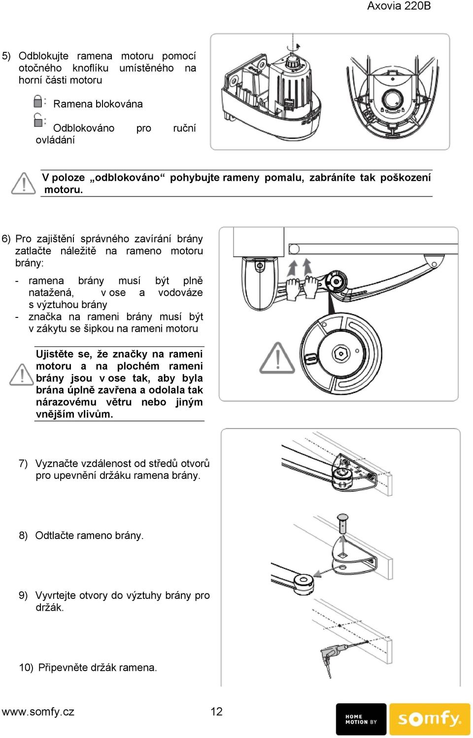 6) Pro zajištění správného zavírání brány zatlačte náležitě na rameno motoru brány: - ramena brány musí být plně natažená, v ose a vodováze s výztuhou brány - značka na rameni brány musí být v zákytu