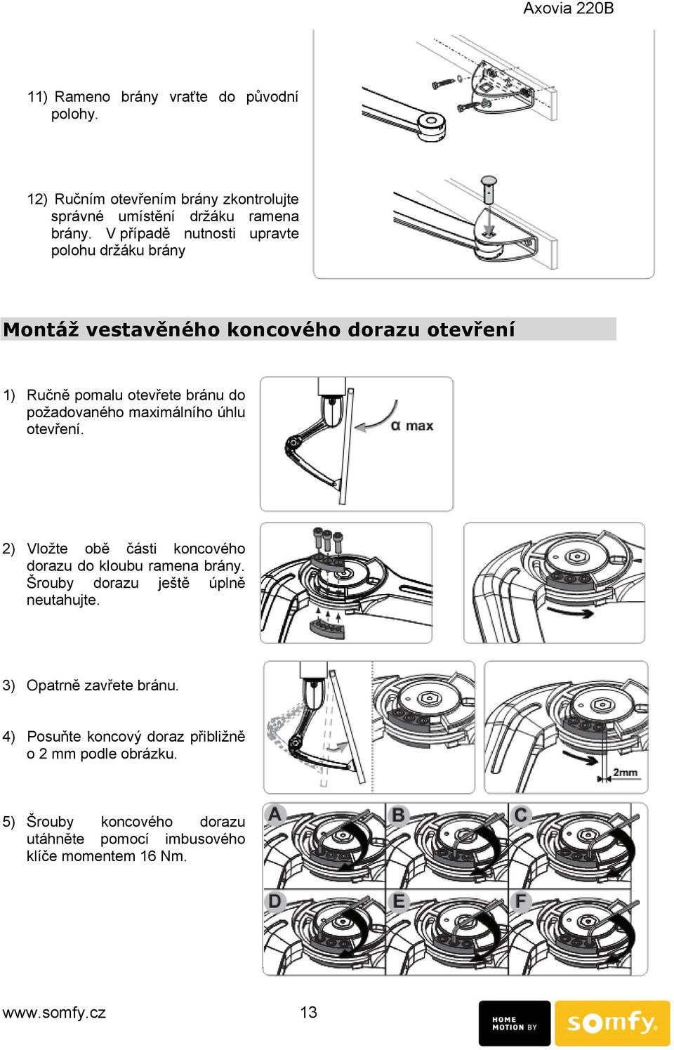 maximálního úhlu otevření. 2) Vložte obě části koncového dorazu do kloubu ramena brány. Šrouby dorazu ještě úplně neutahujte.