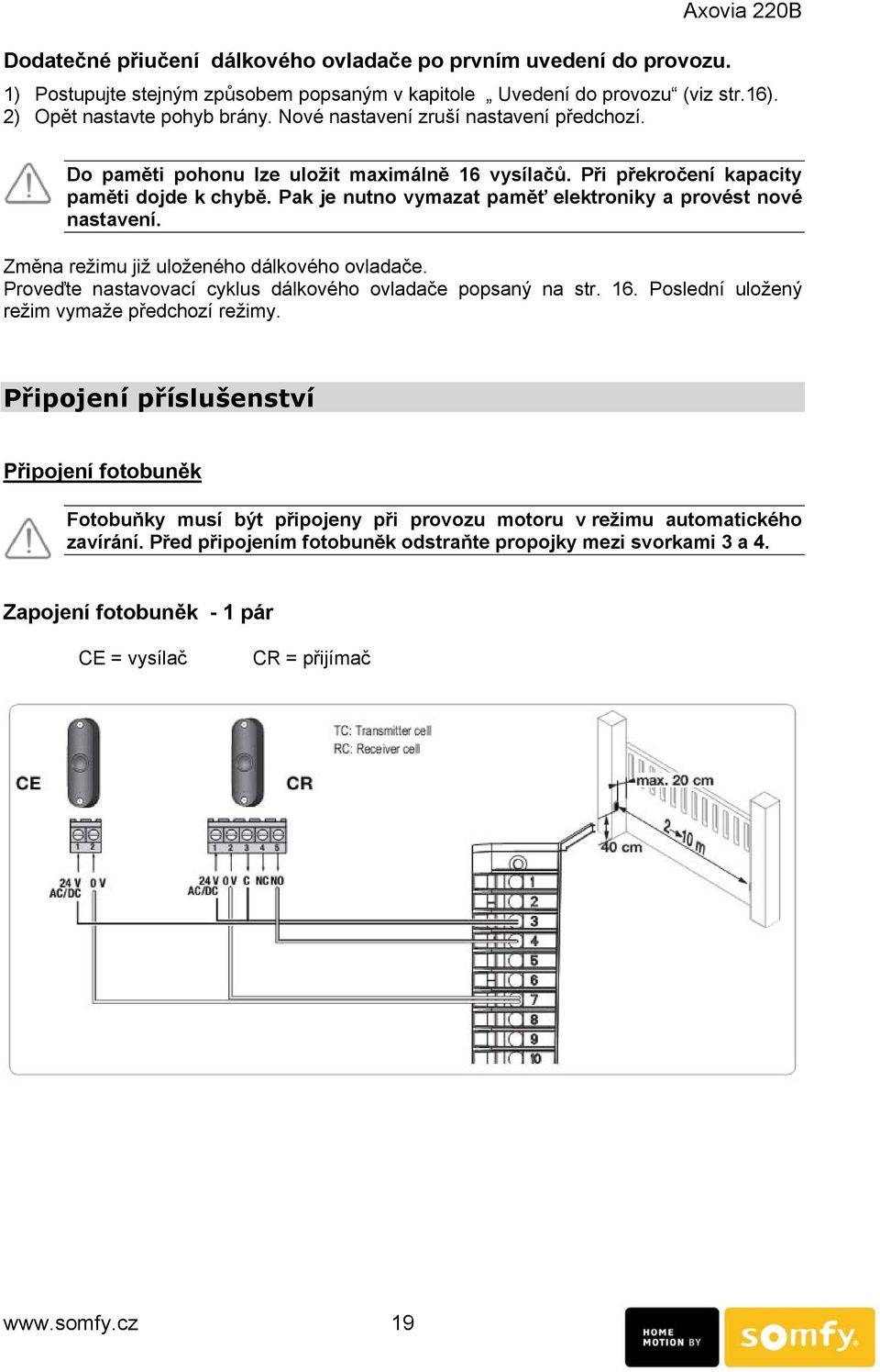 Pak je nutno vymazat paměť elektroniky a provést nové nastavení. Změna režimu již uloženého dálkového ovladače. Proveďte nastavovací cyklus dálkového ovladače popsaný na str. 16.