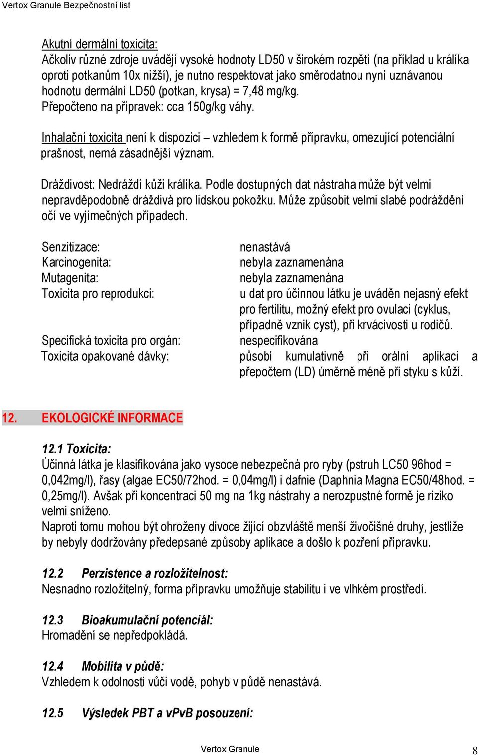Inhalační toxicita není k dispozici vzhledem k formě přípravku, omezující potenciální prašnost, nemá zásadnější význam. Dráždivost: Nedráždí kůži králíka.